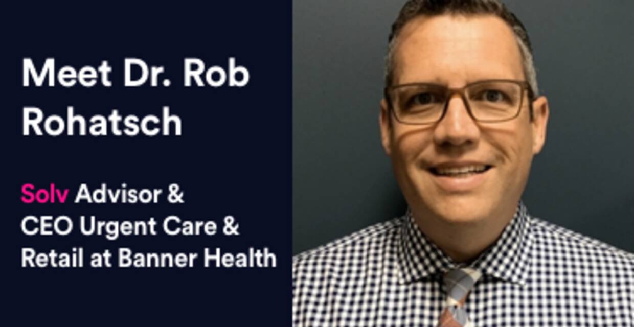 Meet Dr. Rob Rohatsch, CEO Urgent Care & Retail at Banner Health