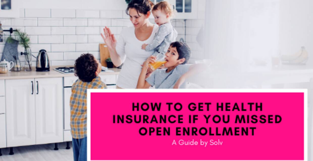 How Can I Get Health Insurance If I Missed Open Enrollment?
