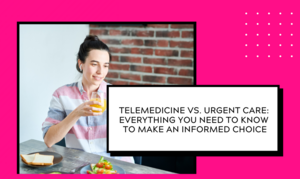 Should I Use Telemedicine or Go to Urgent Care?