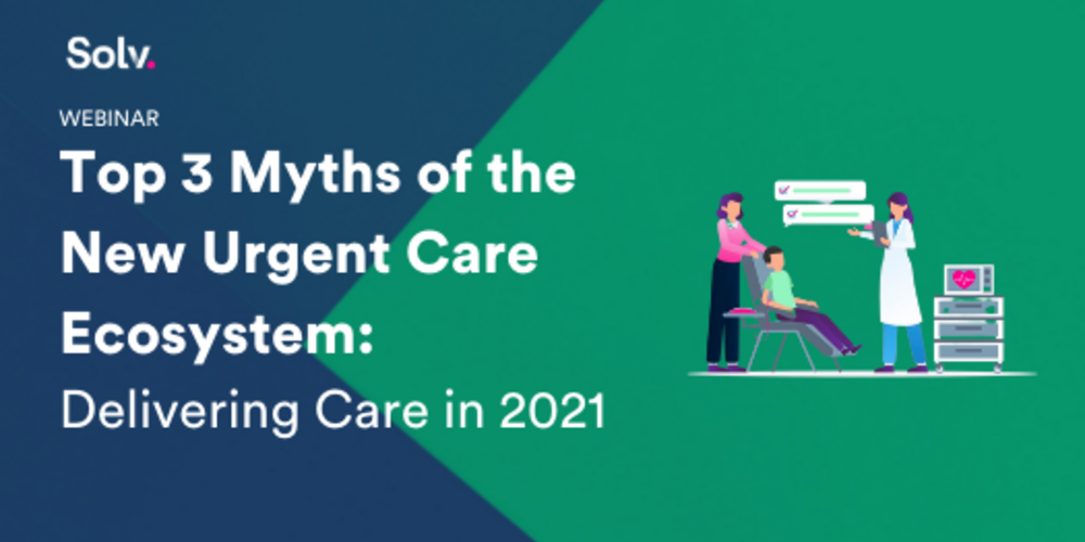3 Myths of the Urgent Care Ecosystem: Delivering Patient-Centered Care in a New Era