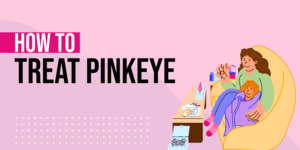 Treating Pinkeye: 4 Things to Do if You Have Pink Eye 