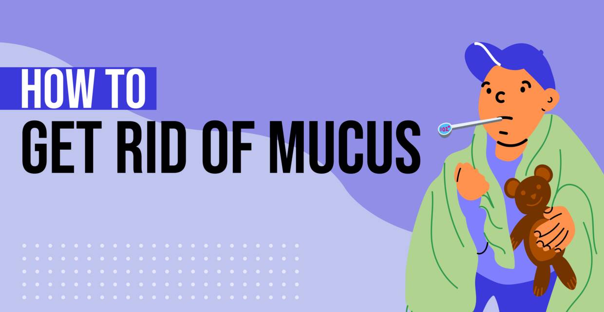 How to Get Rid of Mucus: 9 Ways to Reduce Mucus & Phlegm 