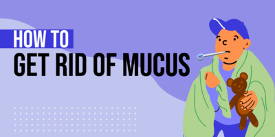 How to Get Rid of Mucus: 9 Ways to Reduce Mucus & Phlegm 