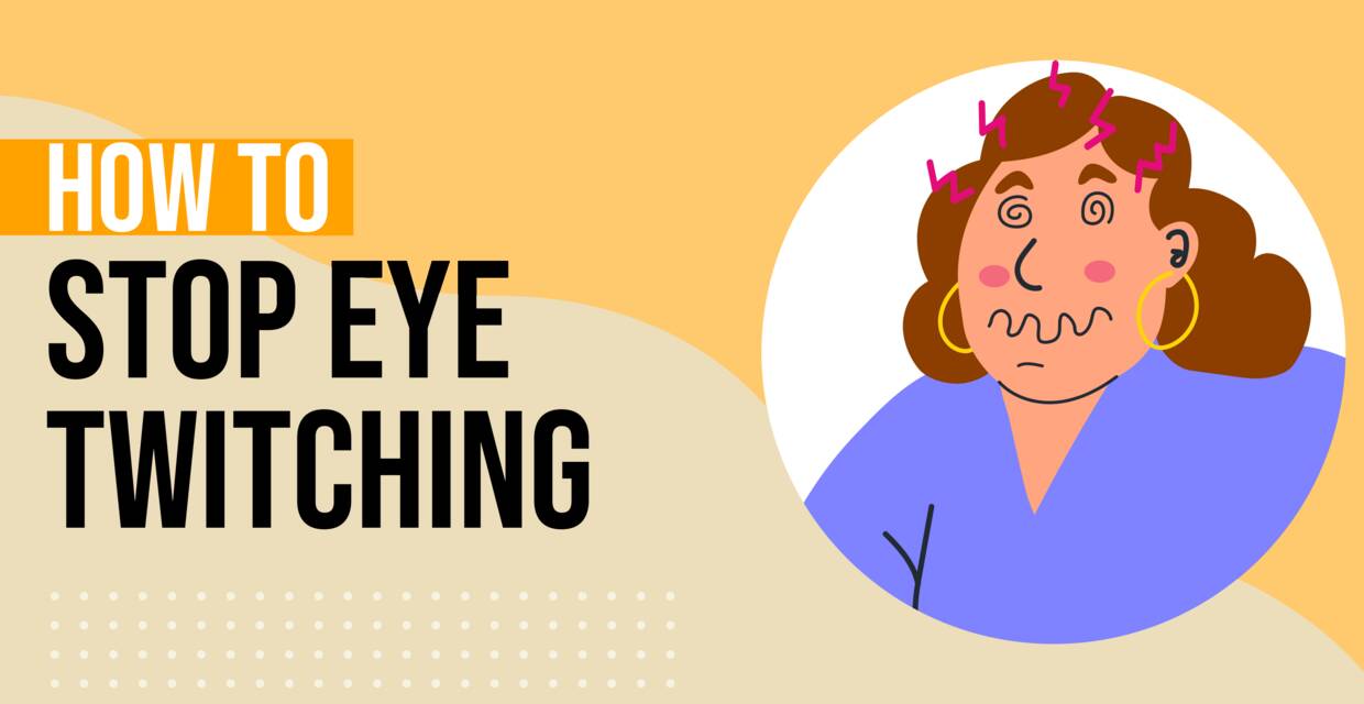 How to Stop Eye Twitching: 6 Best Remedies to Stop the Twitch
