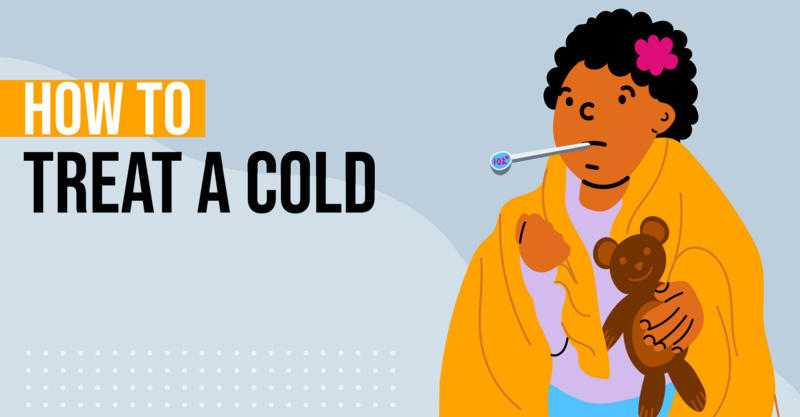 How to Treat Your Cold Symptoms: 11 Tips to Feel Better Faster