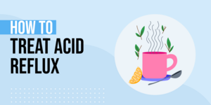 How to Treat Acid Reflux: 15 Tips for Managing the Burn